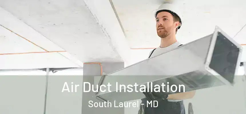 Air Duct Installation South Laurel - MD