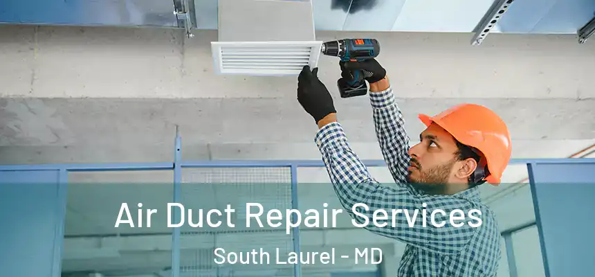 Air Duct Repair Services South Laurel - MD