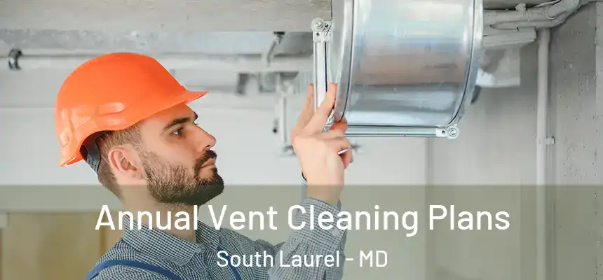 Annual Vent Cleaning Plans South Laurel - MD