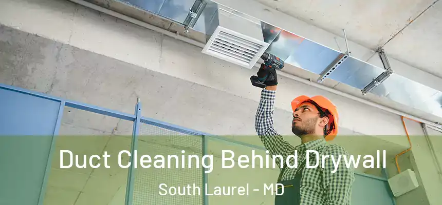 Duct Cleaning Behind Drywall South Laurel - MD