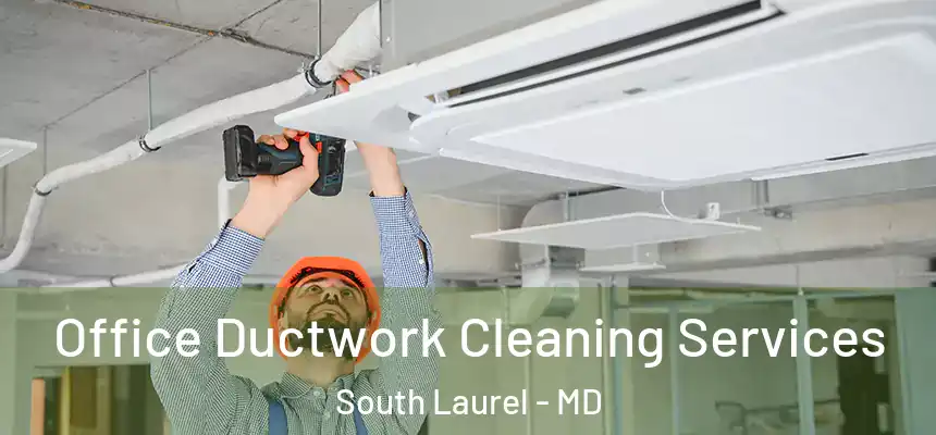  Office Ductwork Cleaning Services South Laurel - MD