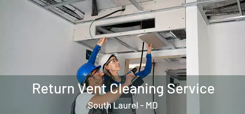 Return Vent Cleaning Service South Laurel - MD