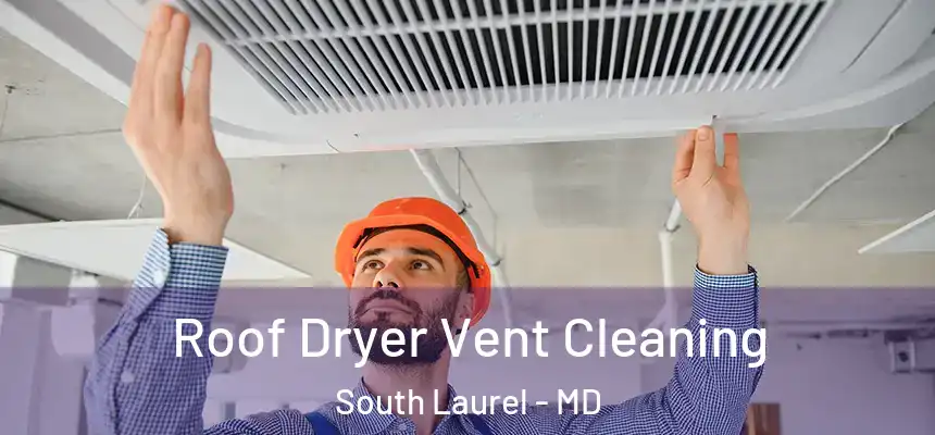  Roof Dryer Vent Cleaning South Laurel - MD