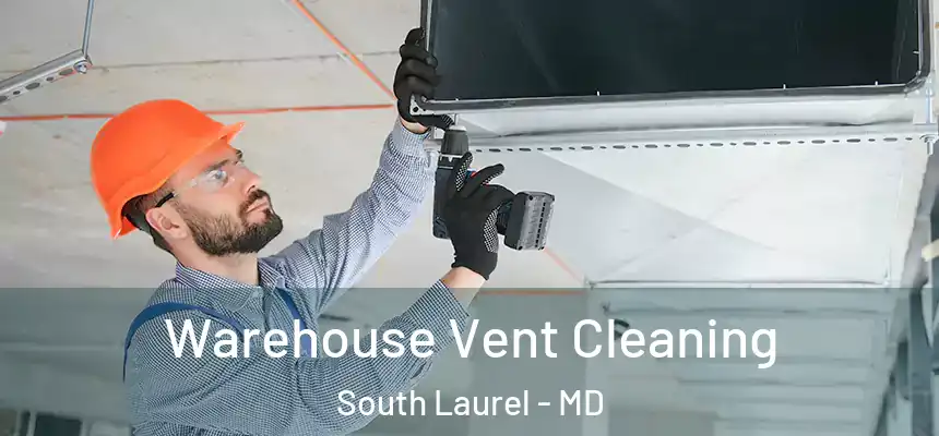 Warehouse Vent Cleaning South Laurel - MD