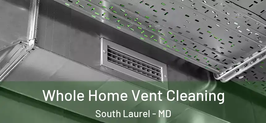 Whole Home Vent Cleaning South Laurel - MD